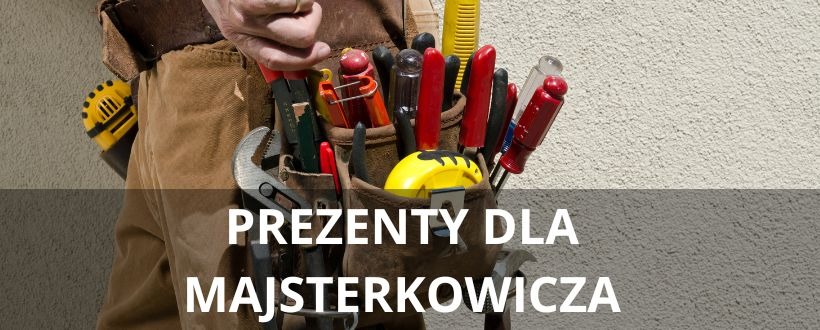 Prezent dla majsterkowicza – co kupić, by mieć spokój