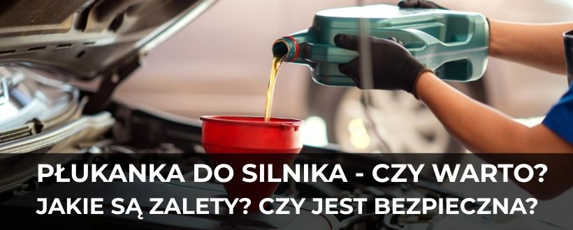 Płukanka do silnika – po co stosować i kiedy warto ją użyć?