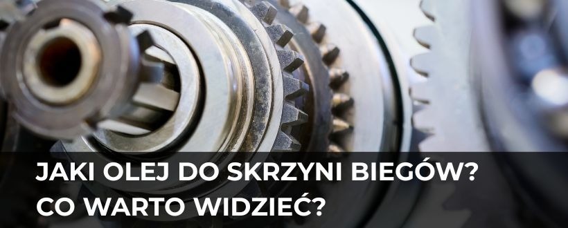 Olej do skrzyni biegów — co warto wiedzieć o oleju przekładniowym?