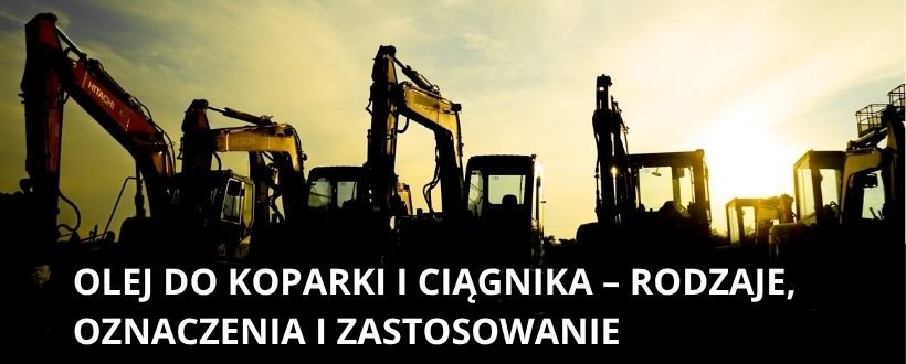 Olej do koparki i ciągnika – rodzaje, oznaczenia i zastosowanie